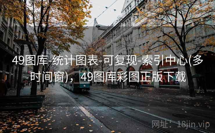 49图库-统计图表-可复现-索引中心(多时间窗),49图库彩图正版下载