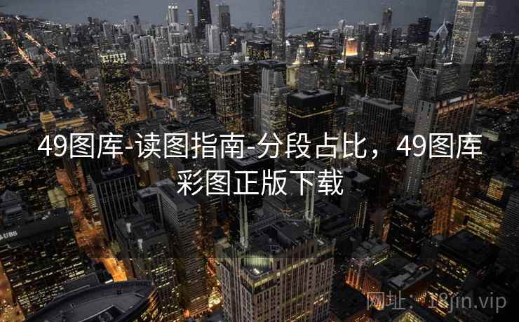 49图库-读图指南-分段占比，49图库彩图正版下载