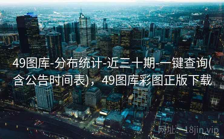 49图库-分布统计-近三十期-一键查询(含公告时间表),49图库彩图正版下载